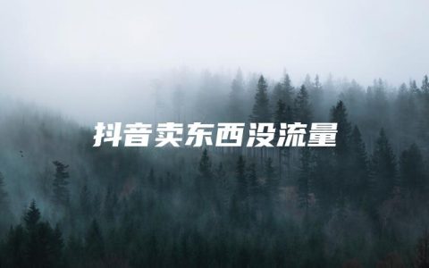 抖音卖东西没流量