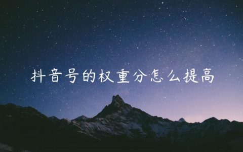 抖音号的权重分怎么提高