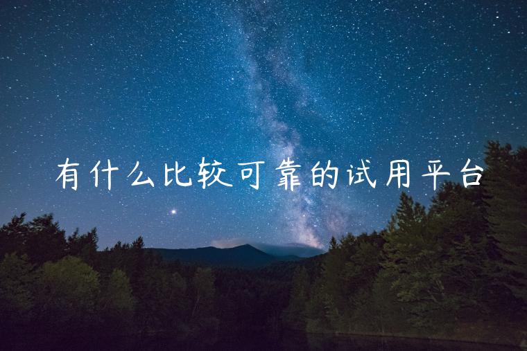 有什么比较可靠的试用平台