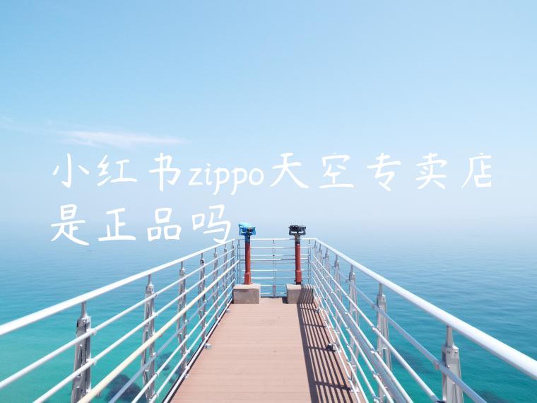 小红书zippo天空专卖店是正品吗