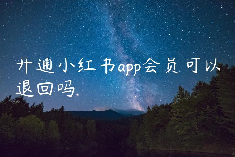 开通小红书app会员可以退回吗