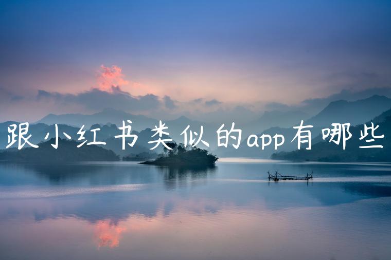 跟小红书类似的app有哪些