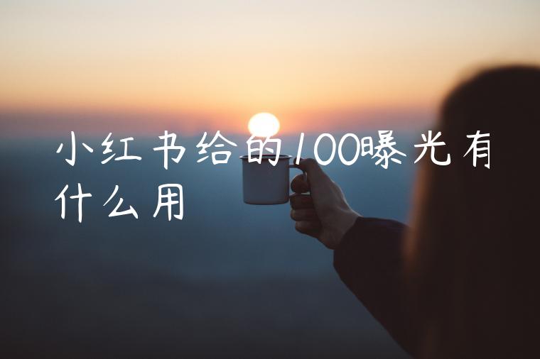 小红书给的100曝光有什么用