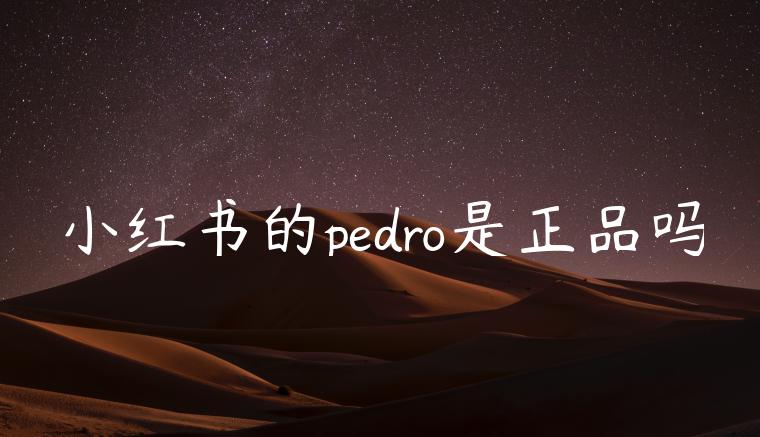 小红书的pedro是正品吗