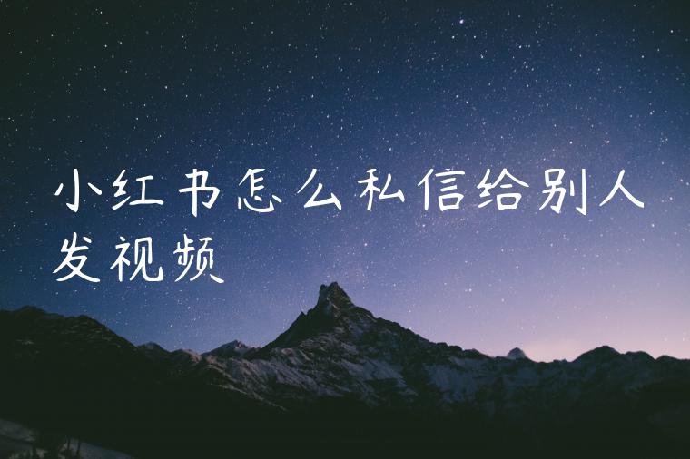 小红书怎么私信给别人发视频