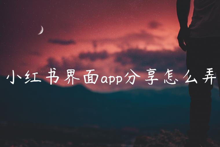 小红书界面app分享怎么弄