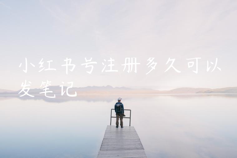 小红书号注册多久可以发笔记