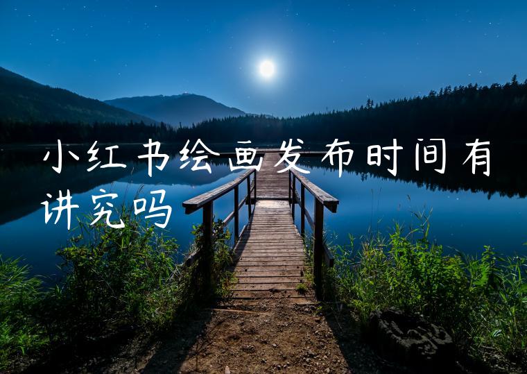 小红书绘画发布时间有讲究吗