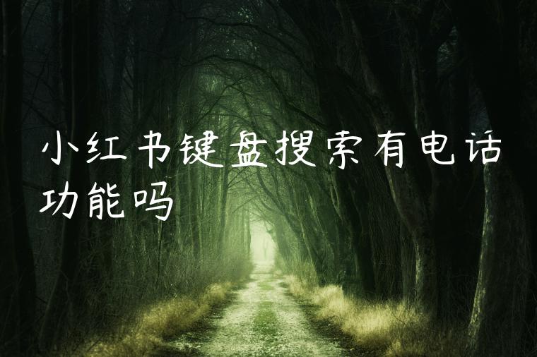 小红书键盘搜索有电话功能吗