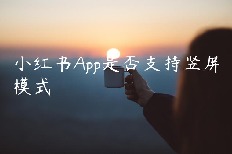 小红书App是否支持竖屏模式