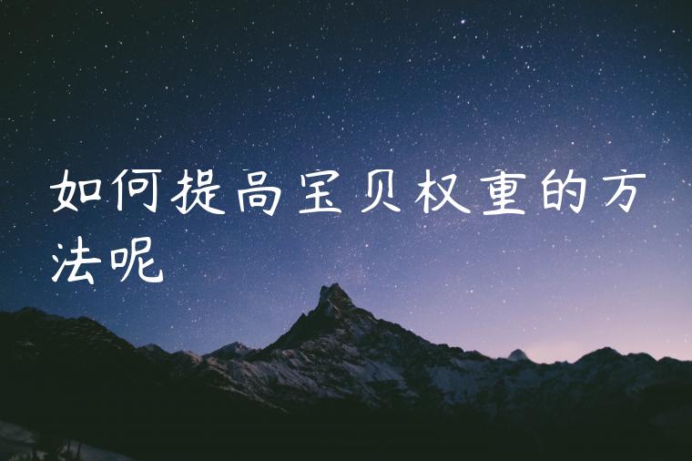 如何提高宝贝权重的方法呢