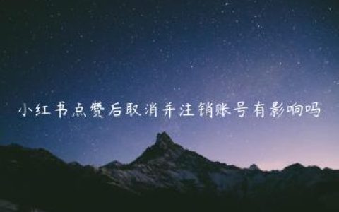 小红书点赞后取消并注销账号有影响吗