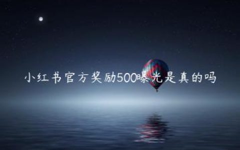 小红书官方奖励500曝光是真的吗