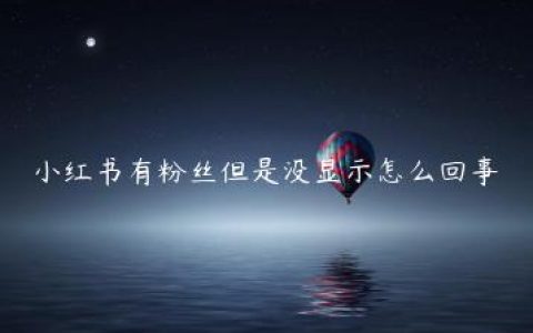 小红书有粉丝但是没显示怎么回事