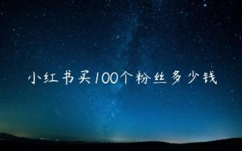 小红书买100个粉丝多少钱