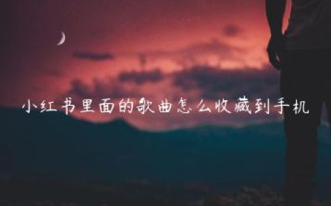 小红书里面的歌曲怎么收藏到手机