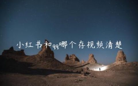 小红书和qq哪个存视频清楚