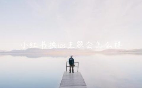 小红书换ios主题会怎么样