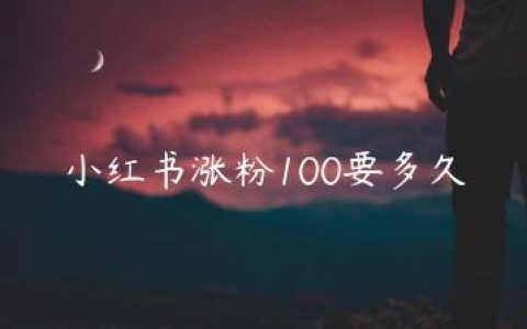 小红书涨粉100要多久