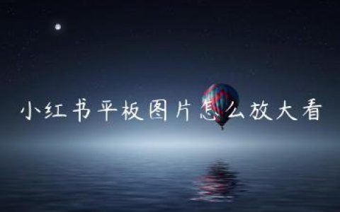 小红书平板图片怎么放大看